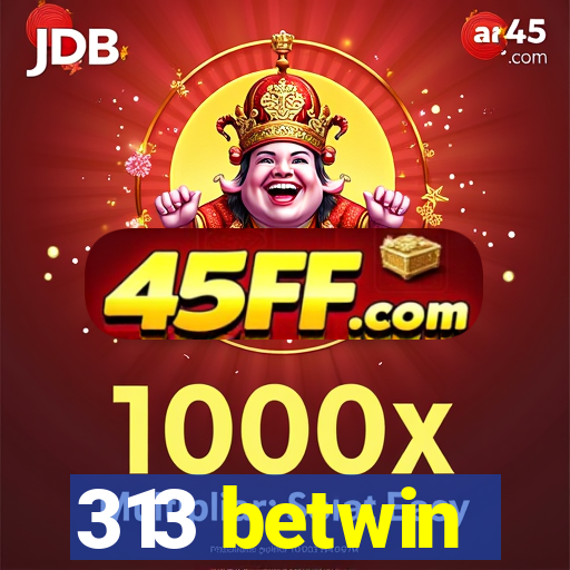 313 betwin